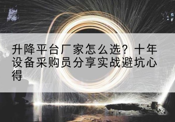 榆中升降平台厂家-怎么选？十年设备采购员分享实战避坑心得
